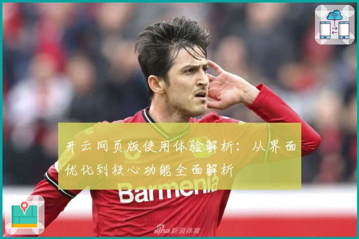 开云网页版使用体验解析：从界面优化到核心功能全面解析