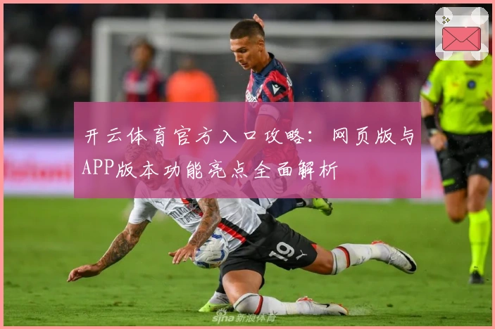 开云体育官方入口攻略：网页版与APP版本功能亮点全面解析