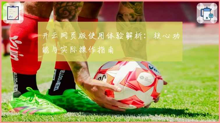 开云网页版使用体验解析：核心功能与实际操作指南