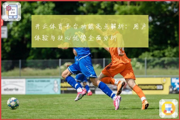 开云体育平台功能亮点解析：用户体验与核心优势全面分析